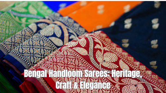 Bengal Handloom Sarees: Heritage, Craft & Elegance